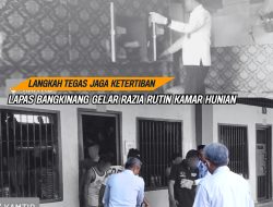LANGKAH TEGAS JAGA KETERTIBAN, LAPAS BANGKINANG GELAR RAZIA RUTIN KAMAR HUNIAN