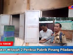 Gercep! Wasnaker Disnakertrans Sumbar Wilayah Dua Periksa Pabrik Pinang Piladang