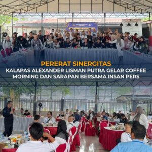PERERAT SINERGITAS, KALAPAS ALEXANDER LISMAN PUTRA GELAR COFFEE MORNING DAN SARAPAN BERSAMA INSAN PERS